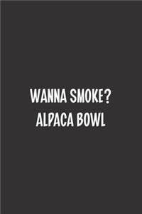 Wanna Smoke? Alpaca Bowl