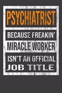 Psychiatrist Because Freakin' Miracle Worker Is Not An Official Job Title