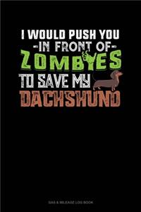 I Would Push You In Front Of Zombies To Save My Dachshund