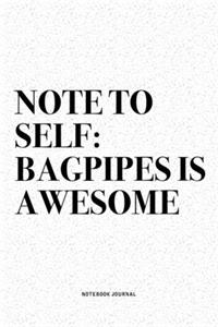 Note To Self: Bagpipes Is Awesome: A 6x9 Inch Diary Notebook Journal With A Bold Text Font Slogan On A Matte Cover and 120 Blank Lined Pages Makes A Great Alterna