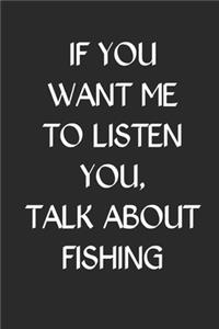 If You Want Me To Listen You Talk About Fishing