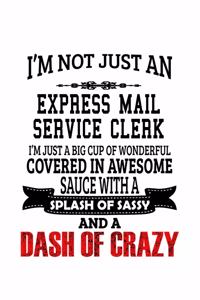 I'm Not Just An Express Mail Service Clerk I'm Just A Big Cup Of Wonderful