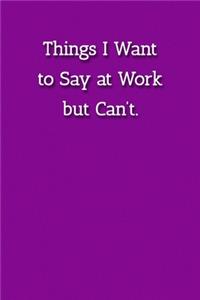 Things I Want to Say at Work but Can't. Notebook
