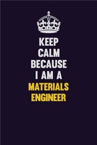 Keep Calm Because I Am A Materials Engineer