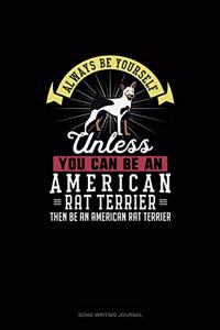 Always Be Yourself Unless You Can Be An American Rat Terrier Then Be An American Rat Terrier