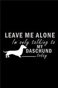 Leave me alone I'm Only talking to my Daschund today