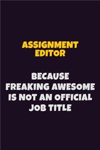 Assignment Editor, Because Freaking Awesome Is Not An Official Job Title: 6X9 Career Pride Notebook Unlined 120 pages Writing Journal