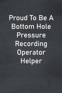 Proud To Be A Bottom Hole Pressure Recording Operator Helper