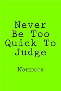 Never Be Too Quick To Judge