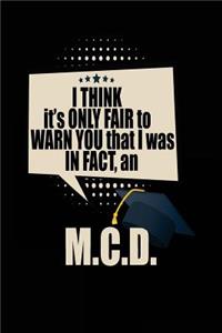 I Think It's Only Fair To Warn You That I Was In Fact, An M.C.D.