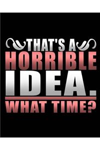 That's A Horrible Idea. What Time?