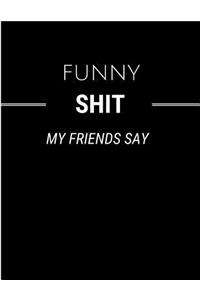 Funny Shit My Friends Say