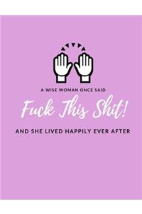 A Wise Woman Once Said F*ck This Sh*it And She Lived Happily Ever After
