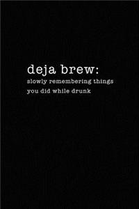 Deja Brew: Slowly Remembering Things You Did While Drunk: Notebook for People Who Drink Too Much