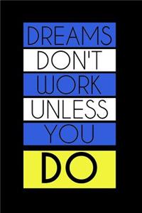 Dreams Dont Work Unless You Do