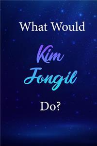 What Would Kim Jongil Do?