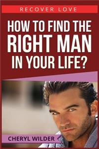 How to Find the Right Man in Your Life?