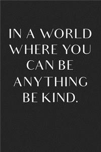 In a World Where You Can Be Anything Be Kind