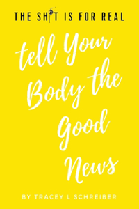 Sh*t is for Real Tell Your Body the Good News