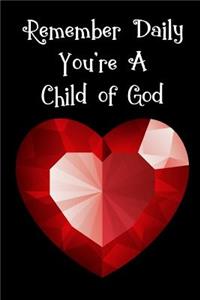 Remember Daily You're a Child of God