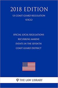 Special Local Regulations - Recurring Marine Events in the Seventh Coast Guard District (Us Coast Guard Regulation) (Uscg) (2018 Edition)