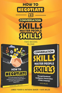 Conversation Skills & How To Negotiate (2 books in 1)