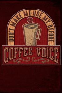 Don't Make Me Use My Before Coffee Voice