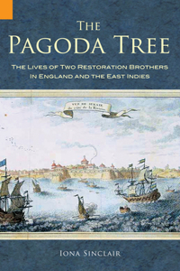 Pagoda Tree: The Lives of Two Restoration Brothers in England and the East Indies