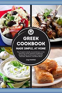 GREEK COOKBOOK Made Simple, at Home The Complete Guide Around Greece to the Discovery of the Tastiest Traditional Recipes Such as Homemade Tzatziki, Souvlaki, Baklava and Much More