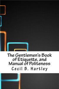 The Gentlemen's Book of Etiquette, and Manual of Politeness