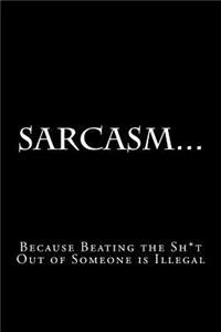 Sarcasm...Because Beating the Sh*t Out of Someone is Illegal