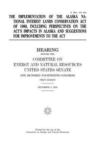 The implementation of the Alaska National Interest Lands Conservation Act of 1980, including perspectives on the act's impacts in Alaska and suggestions for improvements to the act