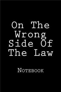 On The Wrong Side Of The Law