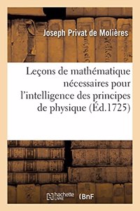 Leçons de Mathématique Nécessaires Pour l'Intelligence Des Principes de Physique