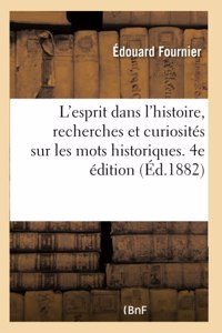 L'Esprit Dans l'Histoire, Recherches Et Curiosités Sur Les Mots Historiques. 4e Édition