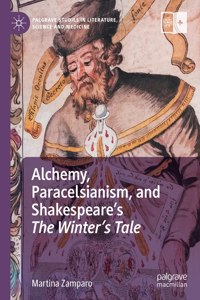 Alchemy, Paracelsianism, and Shakespeare’s The Winter’s Tale