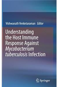 Understanding the Host Immune Response Against Mycobacterium Tuberculosis Infection