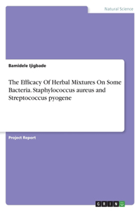 Efficacy Of Herbal Mixtures On Some Bacteria. Staphylococcus aureus and Streptococcus pyogene