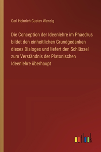 Die Conception der Ideenlehre im Phaedrus bildet den einheitlichen Grundgedanken dieses Dialoges und liefert den Schlüssel zum Verständnis der Platonischen Ideenlehre überhaupt