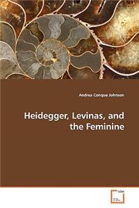 Heidegger, Levinas, and the Feminine