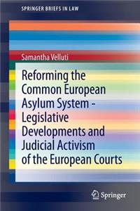 Reforming the Common European Asylum System -- Legislative Developments and Judicial Activism of the European Courts