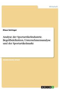 Analyse der Sportartikelindustrie. Begriffsdefinition, Unternehmensanalyse und der Sportartikelmarkt