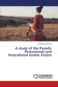 study of the Parodic Postcolonial and Postcolonial Gothic Fiction