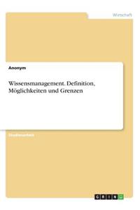 Wissensmanagement. Definition, Möglichkeiten und Grenzen