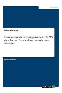 Computergestützte Gruppenarbeit (CSCW). Geschichte, Entwicklung und relevante Modelle