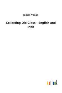 Collecting Old Glass - English and Irish