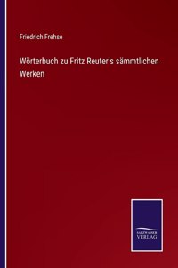 Wörterbuch zu Fritz Reuter's sämmtlichen Werken