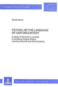 Fiction, or the Language of Our Discontent: A Study of the Built-In Novelist in Novels by Angus Wilson, Lawrence Durrell and Doris Lessing