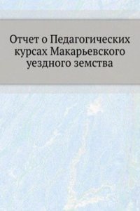 Otchet o Pedagogicheskih kursah Makarevskogo uezdnogo zemstva