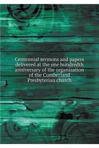 Centennial Sermons and Papers Delivered at the One Hundredth Anniversary of the Organization of the Cumberland Presbyterian Church